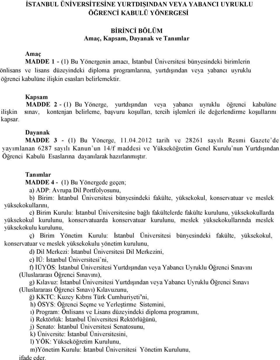 Kapsam MADDE 2 - (1) Bu Yönerge, yurtdışından veya yabancı uyruklu öğrenci kabulüne ilişkin sınav, kontenjan belirleme, başvuru koşulları, tercih işlemleri ile değerlendirme koşullarını kapsar.