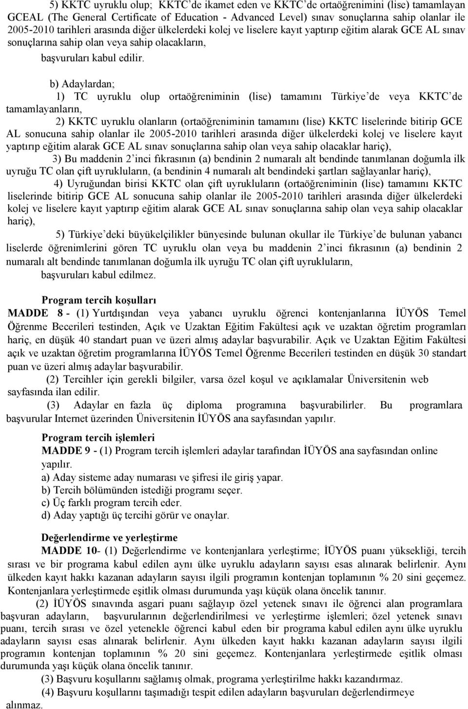 b) Adaylardan; 1) TC uyruklu olup ortaöğreniminin (lise) tamamını Türkiye de veya KKTC de tamamlayanların, 2) KKTC uyruklu olanların (ortaöğreniminin tamamını (lise) KKTC liselerinde bitirip GCE AL