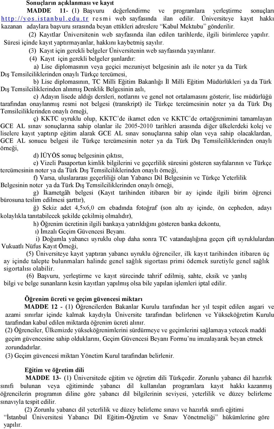 (2) Kayıtlar Üniversitenin web sayfasında ilan edilen tarihlerde, ilgili birimlerce yapılır. Süresi içinde kayıt yaptırmayanlar, hakkını kaybetmiş sayılır.