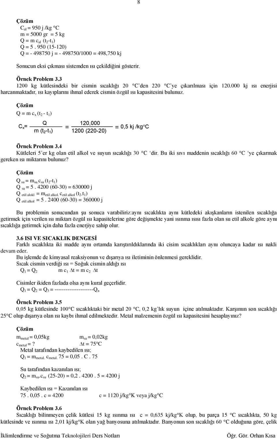 Çözüm = m c x (t - t ) C x = m (t -t ) = 0,000 00 (0-0) = 0,5 j /gc Örne Problem.4 Kütleleri 5 er g olan etil alol ve suyun sıcalığı 0 C dir.