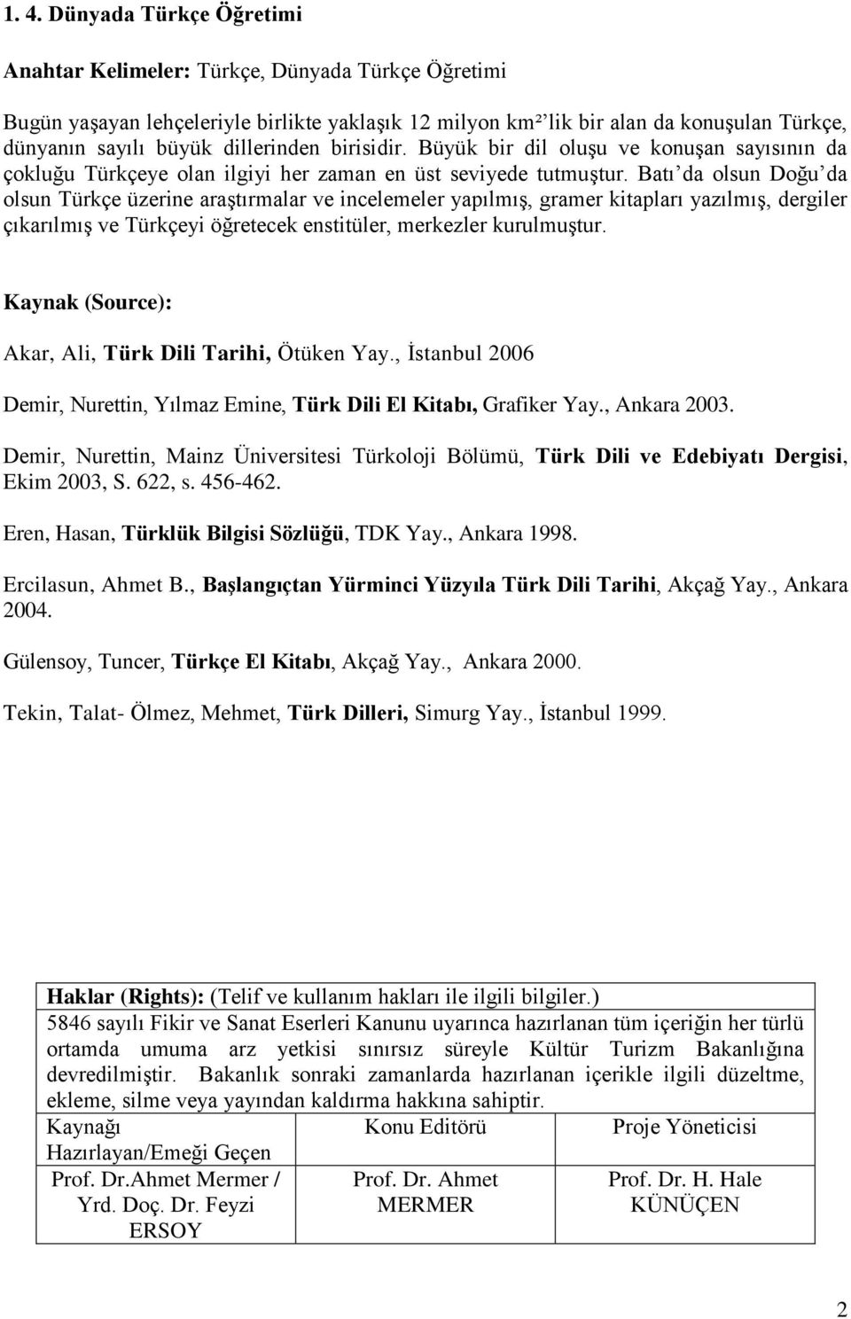 Batı da olsun Doğu da olsun Türkçe üzerine araştırmalar ve incelemeler yapılmış, gramer kitapları yazılmış, dergiler çıkarılmış ve Türkçeyi öğretecek enstitüler, merkezler kurulmuştur.