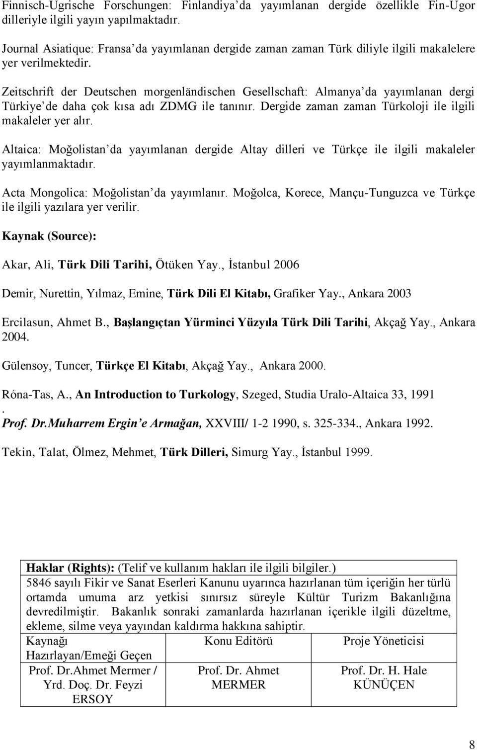 Zeitschrift der Deutschen morgenländischen Gesellschaft: Almanya da yayımlanan dergi Türkiye de daha çok kısa adı ZDMG ile tanınır. Dergide zaman zaman Türkoloji ile ilgili makaleler yer alır.