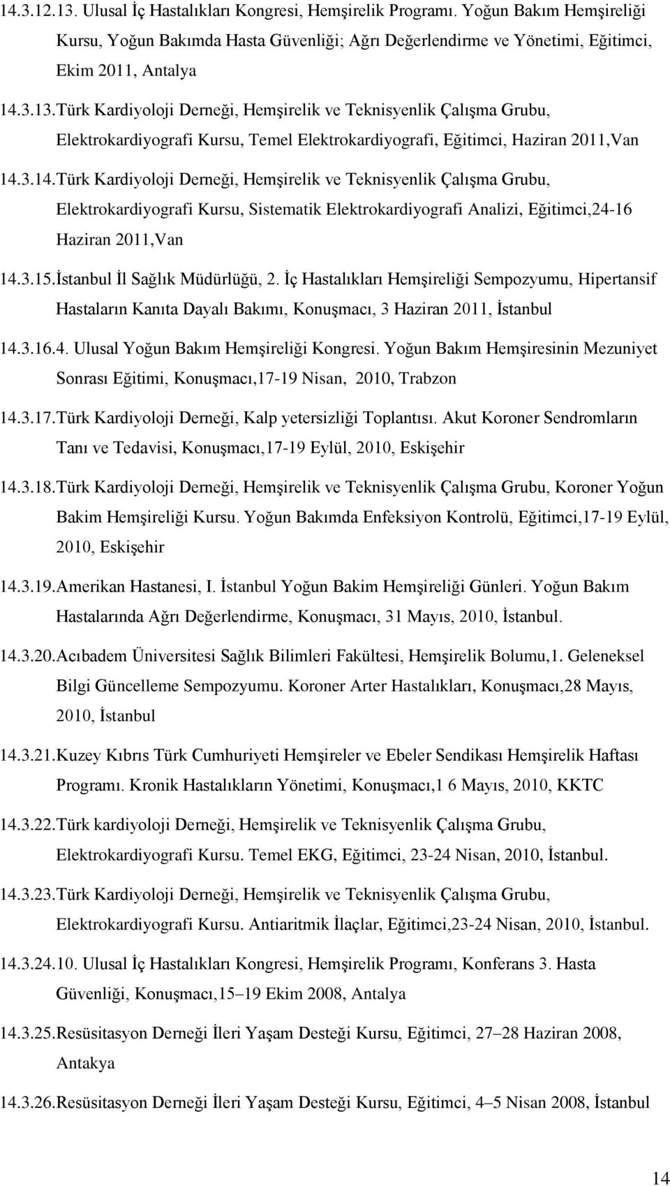 İstanbul İl Sağlık Müdürlüğü, 2. İç Hastalıkları Hemşireliği Sempozyumu, Hipertansif Hastaların Kanıta Dayalı Bakımı, Konuşmacı, 3 Haziran 2011, İstanbul 14.3.16. 4.