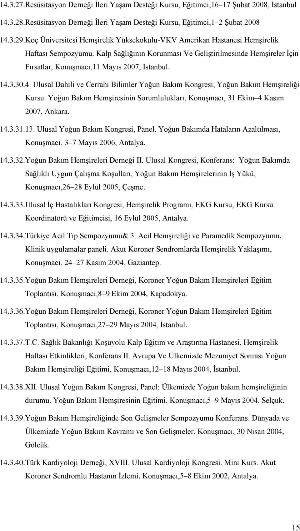 Kalp Sağlığının Korunması Ve Geliştirilmesinde Hemşireler İçin Fırsatlar, Konuşmacı,11 Mayıs 2007, İstanbul. 14.3.30. 4.