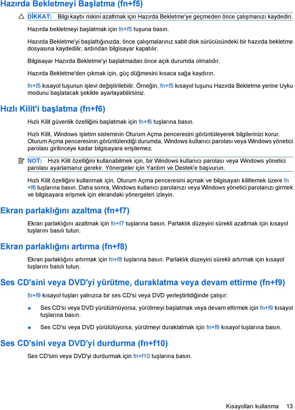 Bilgisayar Hazırda Bekletme'yi başlatmadan önce açık durumda olmalıdır. Hazırda Bekletme'den çıkmak için, güç düğmesini kısaca sağa kaydırın. fn+f5 kısayol tuşunun işlevi değiştirilebilir.