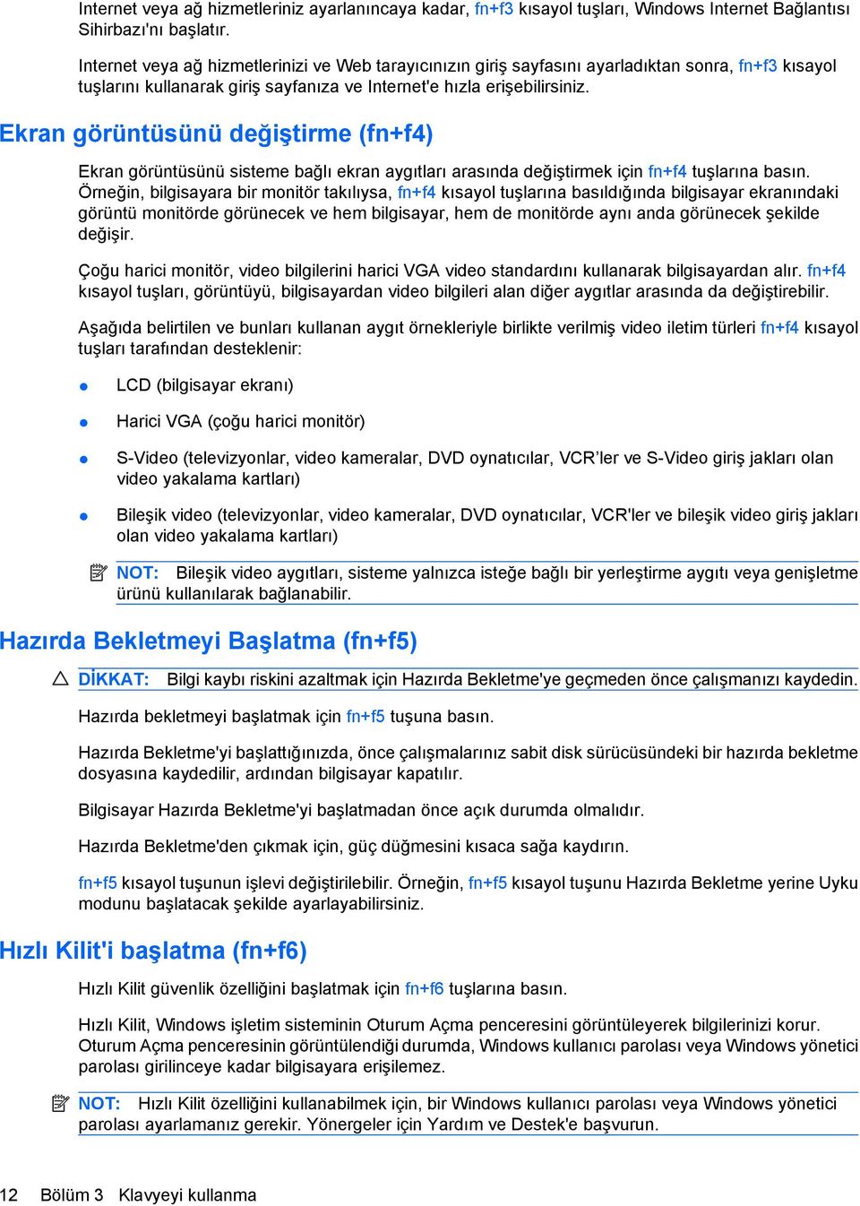 Ekran görüntüsünü değiştirme (fn+f4) Ekran görüntüsünü sisteme bağlı ekran aygıtları arasında değiştirmek için fn+f4 tuşlarına basın.