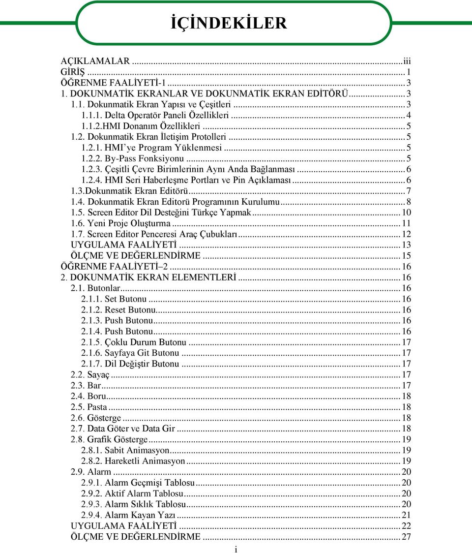 Çeşitli Çevre Birimlerinin Aynı Anda Bağlanması... 6 1.2.4. HMI Seri Haberleşme Portları ve Pin Açıklaması... 6 1.3.Dokunmatik Ekran Editörü... 7 1.4. Dokunmatik Ekran Editorü Programının Kurulumu.