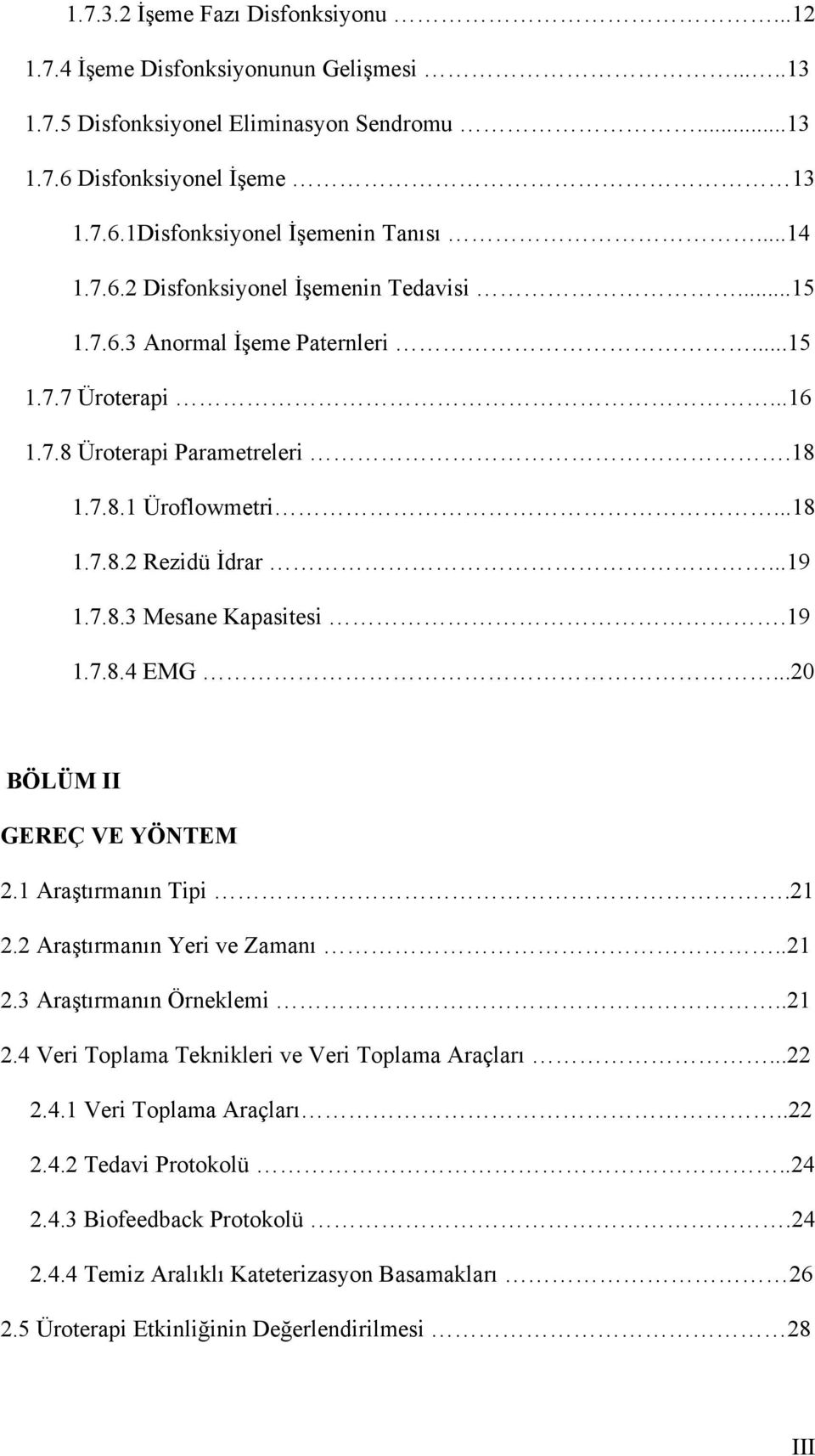 19 1.7.8.4 EMG...20 BÖLÜM II GEREÇ VE YÖNTEM 2.1 Araştırmanın Tipi.21 2.2 Araştırmanın Yeri ve Zamanı..21 2.3 Araştırmanın Örneklemi..21 2.4 Veri Toplama Teknikleri ve Veri Toplama Araçları...22 2.4.1 Veri Toplama Araçları.