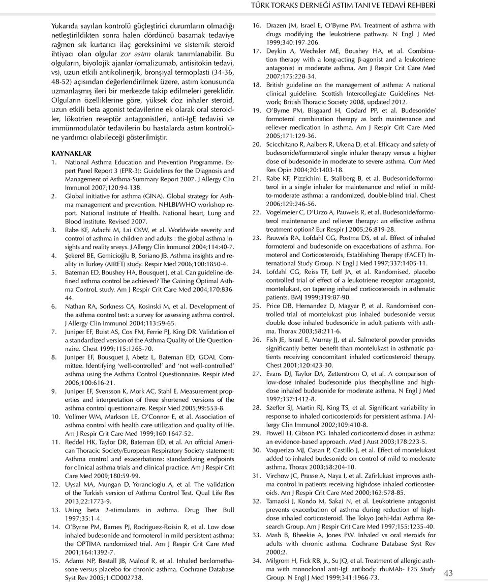 Bu olguların, biyolojik ajanlar (omalizumab, antisitokin tedavi, vs), uzun etkili antikolinerjik, bronşiyal termoplasti (34-36, 48-52) açısından değerlendirilmek üzere, astım konusunda uzmanlaşmış