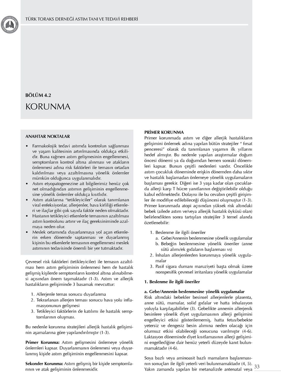 mümkün olduğunca uygulanmalıdır. Astım etyopatogenezine ait bilgilerimiz henüz çok net olmadığından astımın gelişiminin engellenmesine yönelik önlemler oldukça kısıtlıdır.