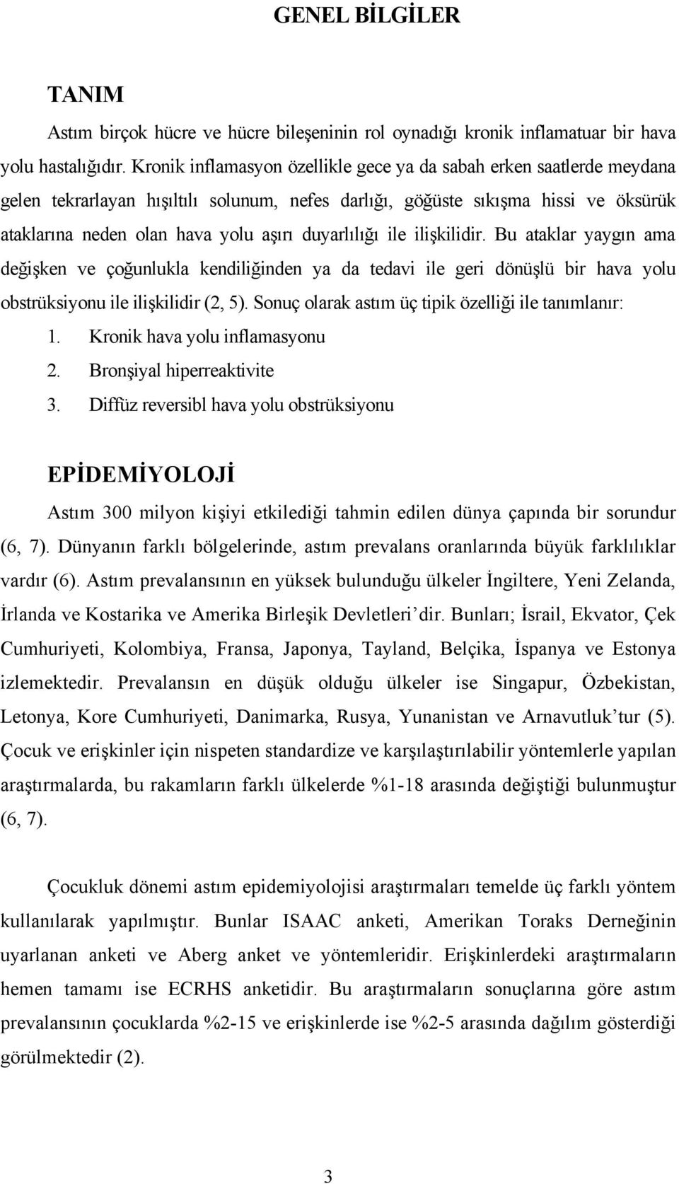 duyarlılığı ile ilişkilidir. Bu ataklar yaygın ama değişken ve çoğunlukla kendiliğinden ya da tedavi ile geri dönüşlü bir hava yolu obstrüksiyonu ile ilişkilidir (2, 5).