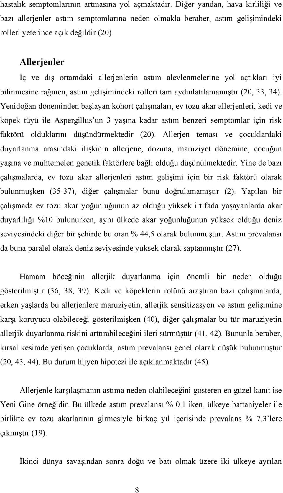 Yenidoğan döneminden başlayan kohort çalışmaları, ev tozu akar allerjenleri, kedi ve köpek tüyü ile Aspergillus un 3 yaşına kadar astım benzeri semptomlar için risk faktörü olduklarını