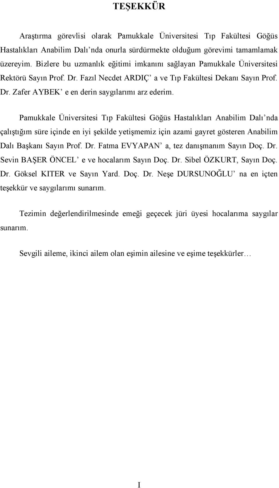 Pamukkale Üniversitesi Tıp Fakültesi Göğüs Hastalıkları Anabilim Dalı nda çalıştığım süre içinde en iyi şekilde yetişmemiz için azami gayret gösteren Anabilim Dalı Başkanı Sayın Prof. Dr.