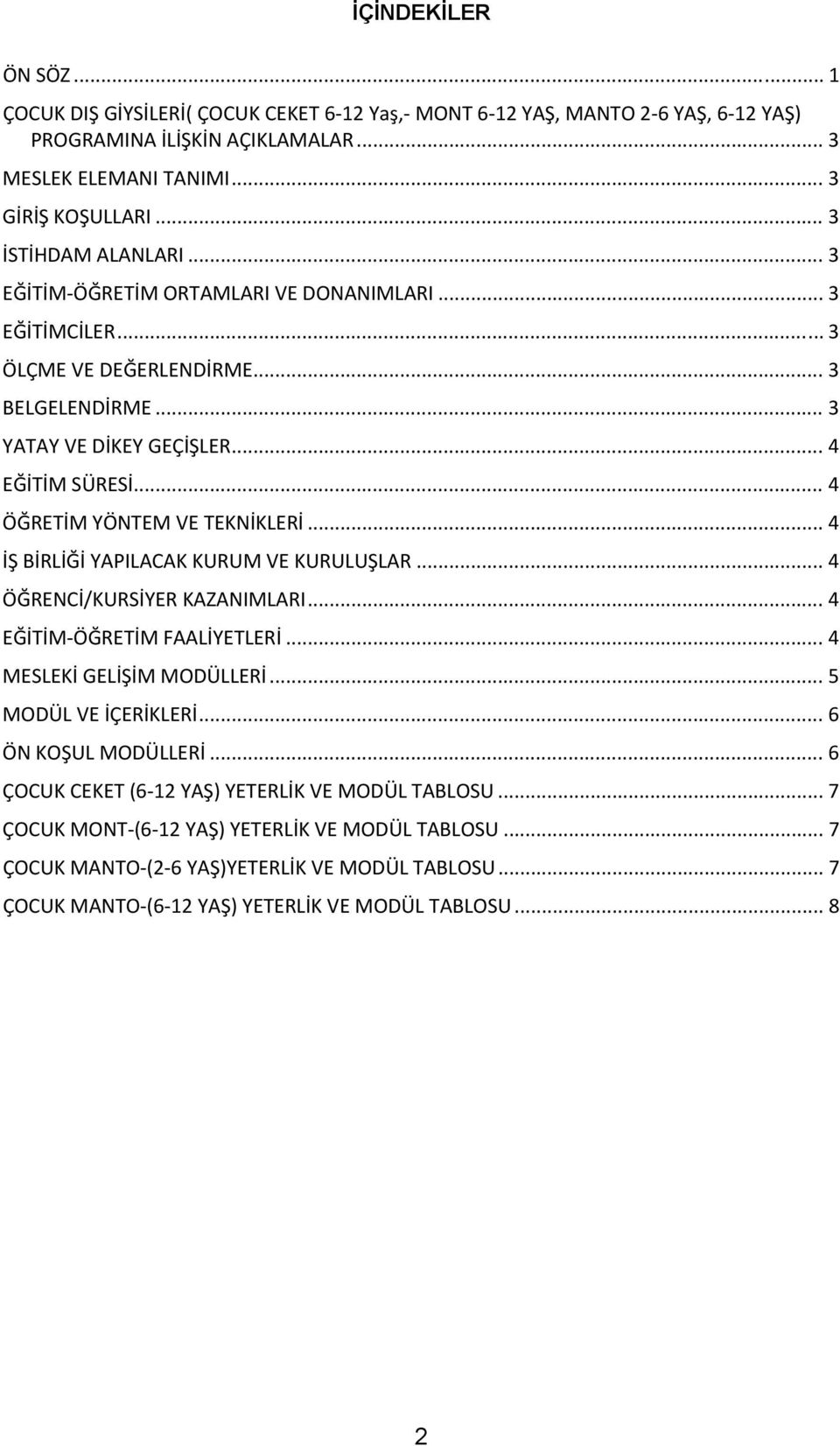 .. 4 ÖĞRETİM YÖNTEM VE TEKNİKLERİ... 4 İŞ BİRLİĞİ YAPILACAK KURUM VE KURULUŞLAR... 4 ÖĞRENCİ/KURSİYER KAZANIMLARI... 4 EĞİTİM ÖĞRETİM FAALİYETLERİ... 4 MESLEKİ GELİŞİM MODÜLLERİ.