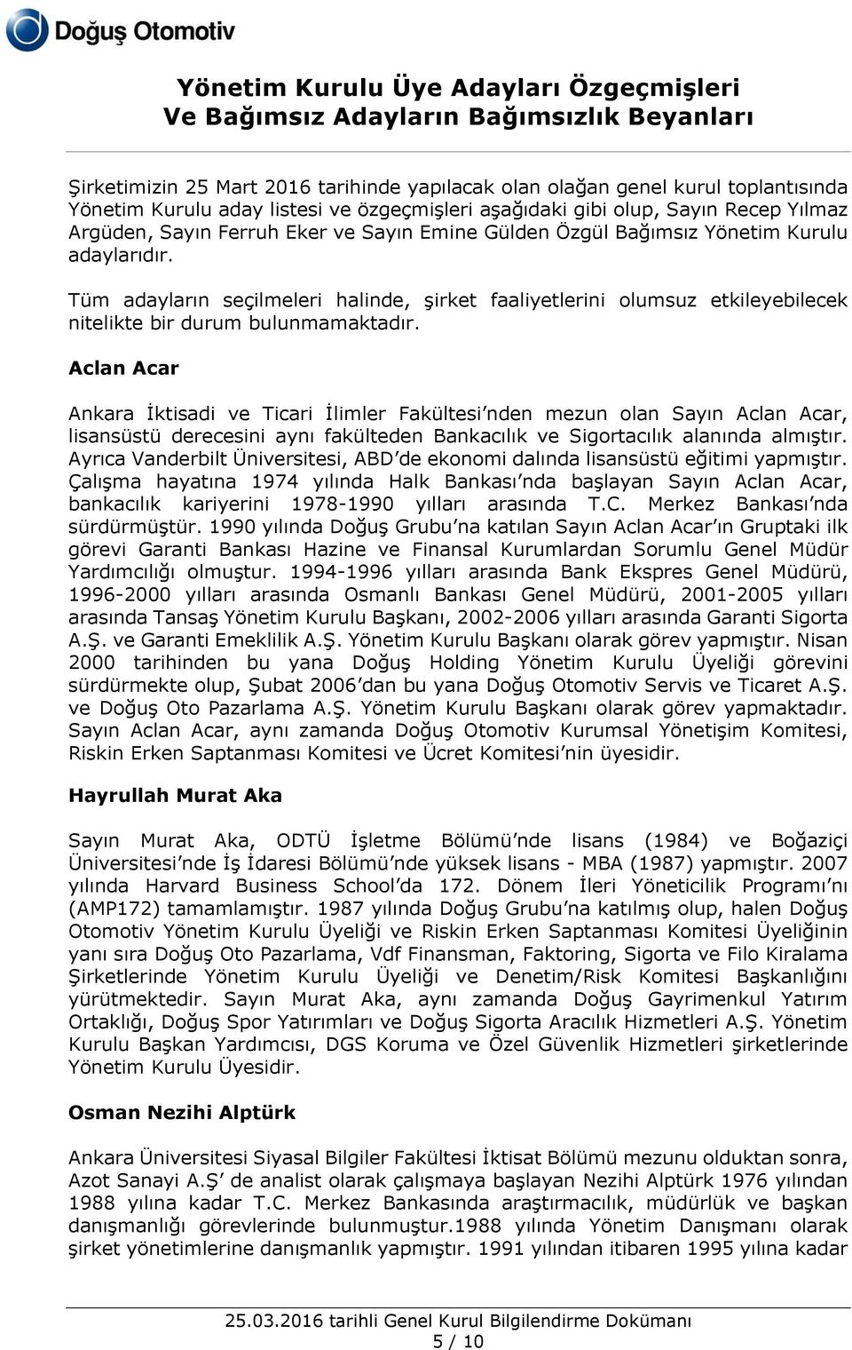 Aclan Acar Ankara İktisadi ve Ticari İlimler Fakültesi nden mezun olan Sayın Aclan Acar, lisansüstü derecesini aynı fakülteden Bankacılık ve Sigortacılık alanında almıştır.