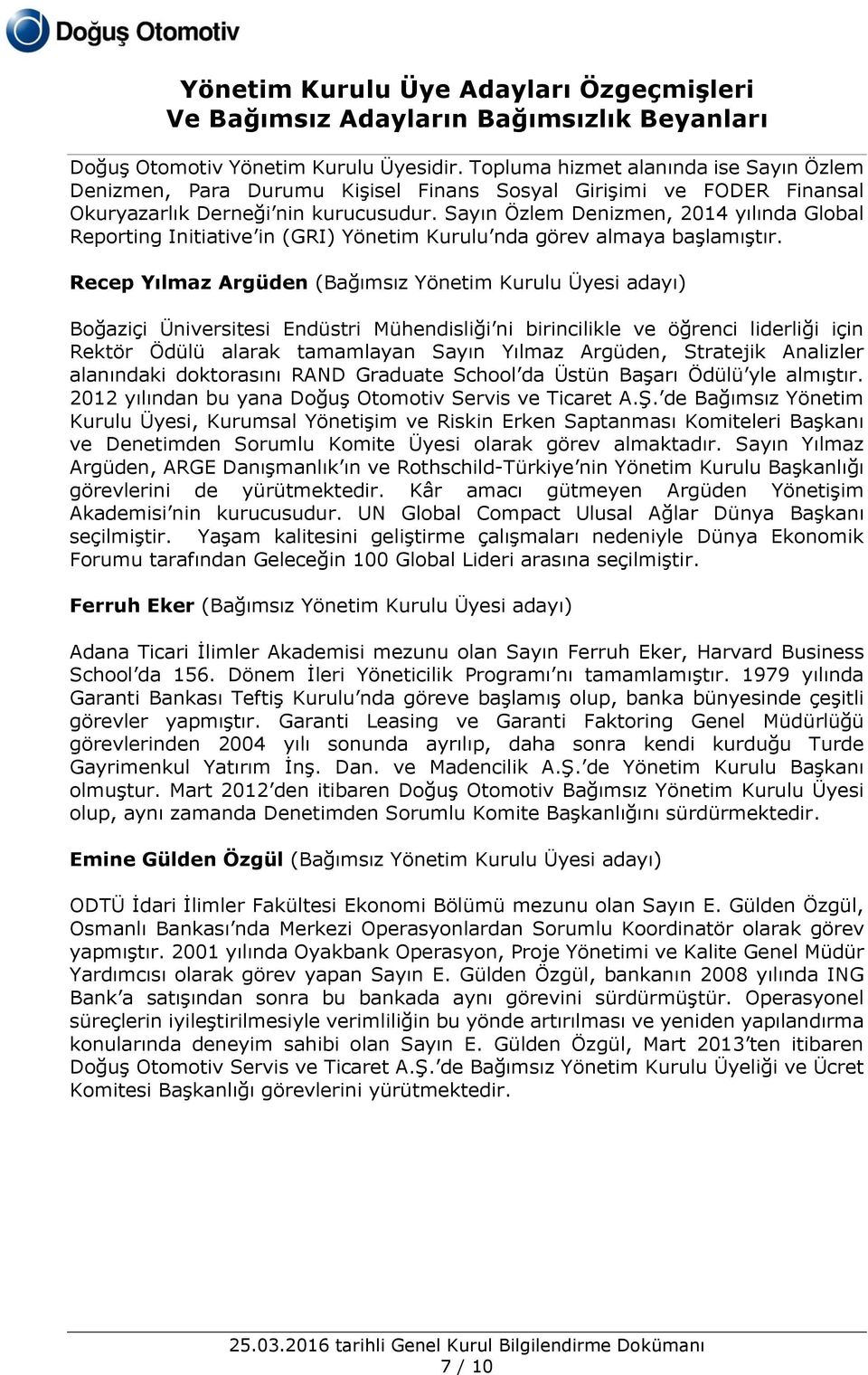 Recep Yılmaz Argüden (Bağımsız Yönetim Kurulu Üyesi adayı) Boğaziçi Üniversitesi Endüstri Mühendisliği ni birincilikle ve öğrenci liderliği için Rektör Ödülü alarak tamamlayan Sayın Yılmaz Argüden,