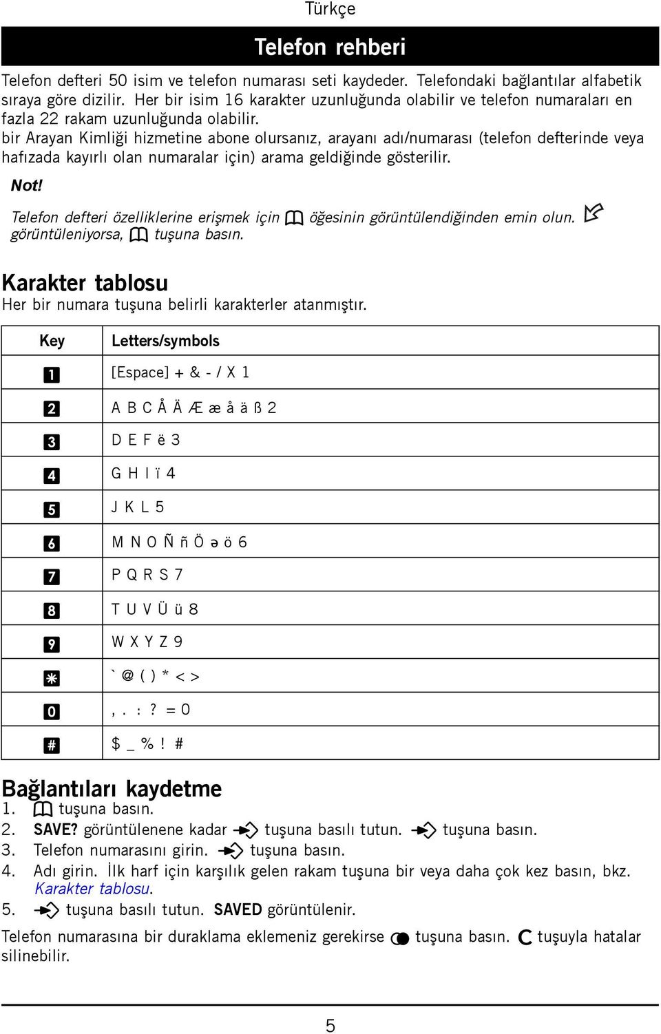 bir Arayan Kimliği hizmetine abone olursanız, arayanı adı/numarası (telefon defterinde veya hafızada kayırlı olan numaralar için) arama geldiğinde gösterilir. Not!