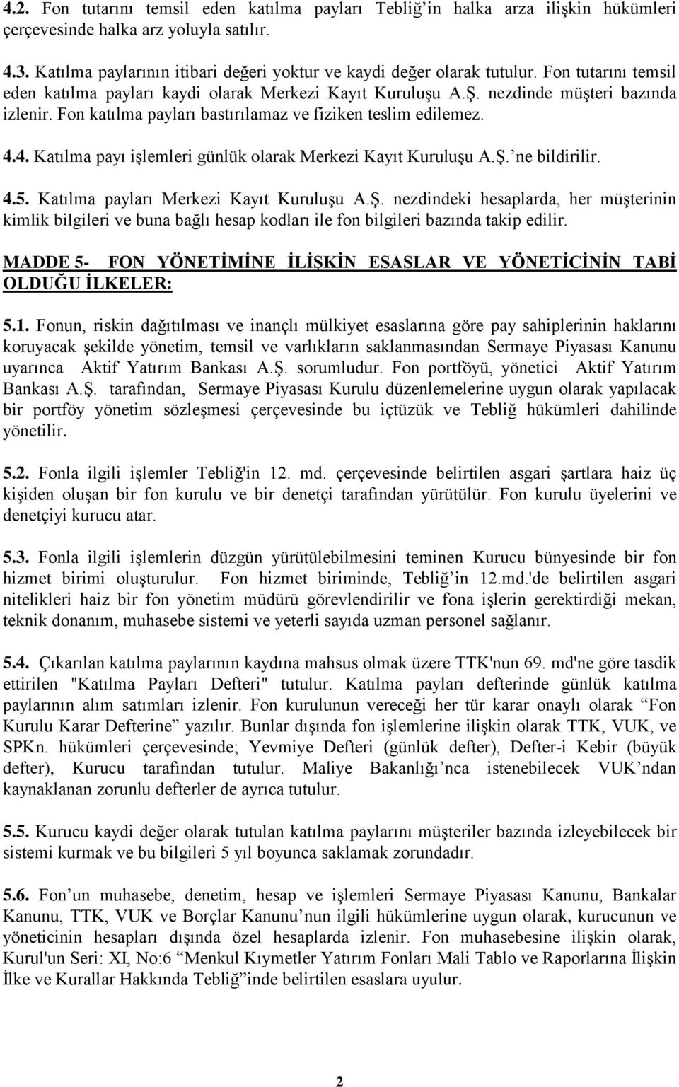 Fon katılma payları bastırılamaz ve fiziken teslim edilemez. 4.4. Katılma payı işlemleri günlük olarak Merkezi Kayıt Kuruluşu A.Ş.