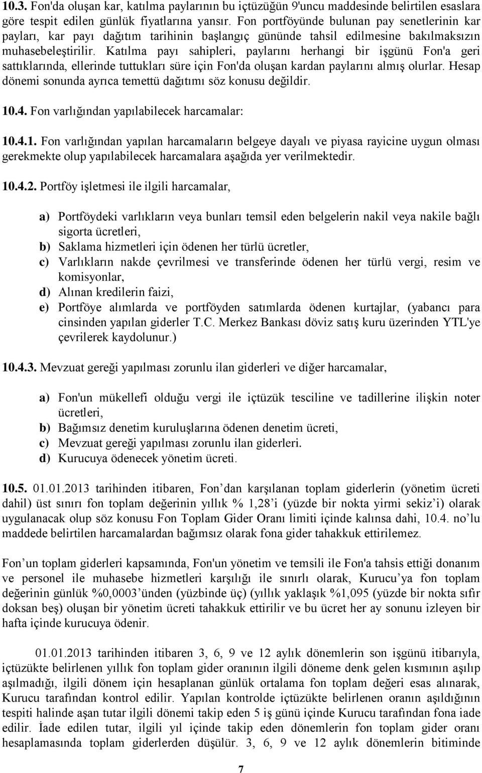 Katılma payı sahipleri, paylarını herhangi bir işgünü Fon'a geri sattıklarında, ellerinde tuttukları süre için Fon'da oluşan kardan paylarını almış olurlar.