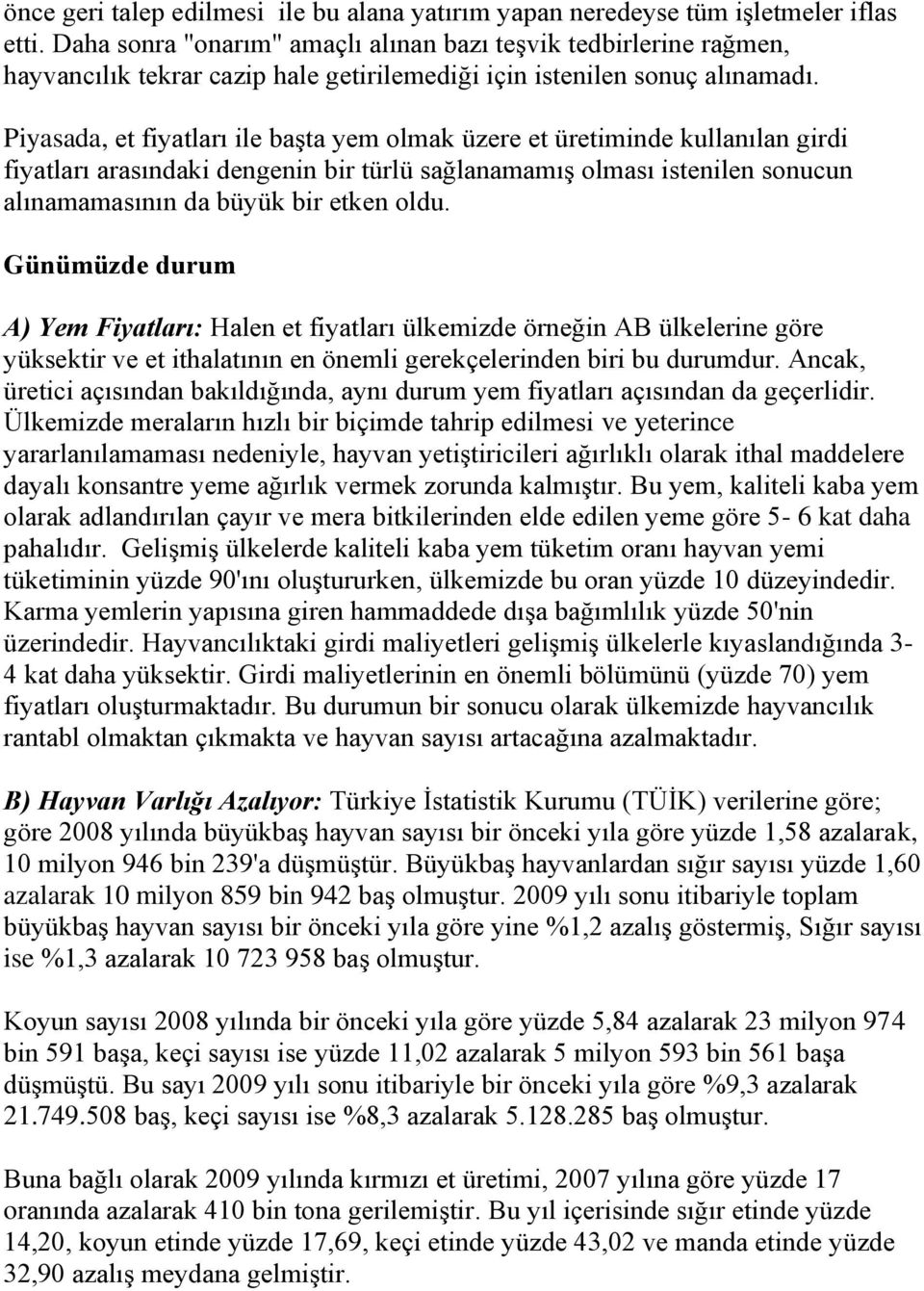 Piyasada, et fiyatları ile başta yem olmak üzere et üretiminde kullanılan girdi fiyatları arasındaki dengenin bir türlü sağlanamamış olması istenilen sonucun alınamamasının da büyük bir etken oldu.