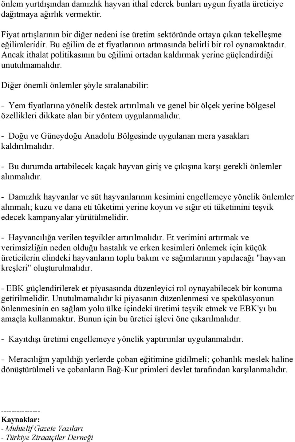 Ancak ithalat politikasının bu eğilimi ortadan kaldırmak yerine güçlendirdiği unutulmamalıdır.