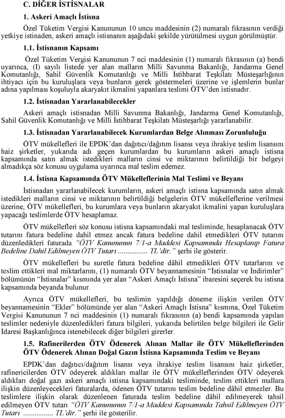 uncu maddesinin (2) numaralı fıkrasının verdiği yetkiye istinaden, askeri amaçlı istisnanın aşağıdaki şekilde yürütülmesi uygun görülmüştür. 1.