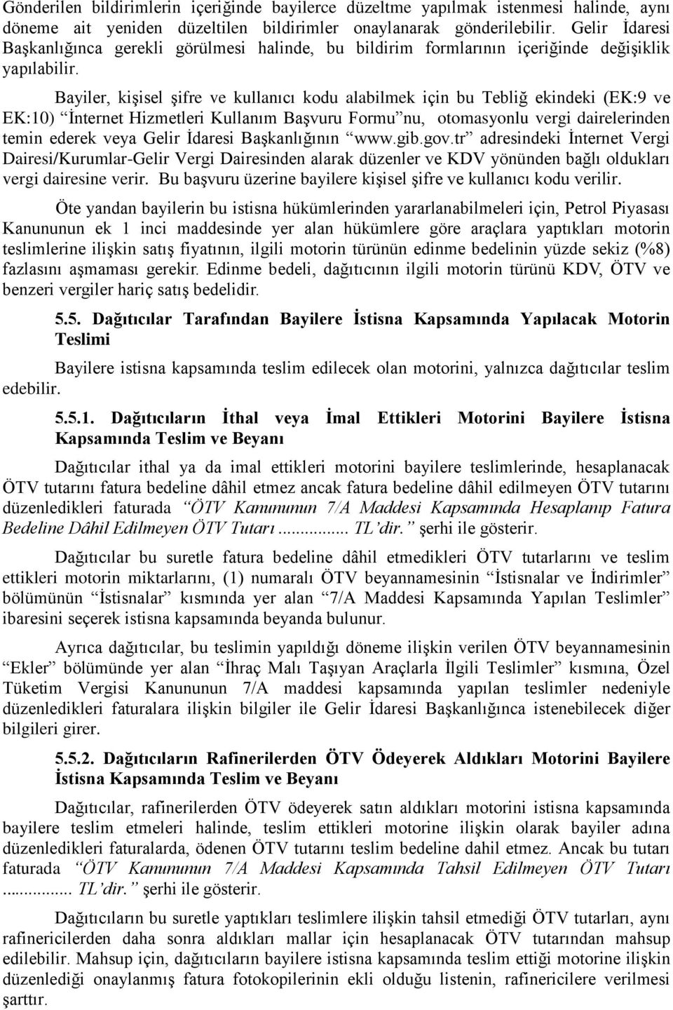 Bayiler, kişisel şifre ve kullanıcı kodu alabilmek için bu Tebliğ ekindeki (EK:9 ve EK:10) İnternet Hizmetleri Kullanım Başvuru Formu nu, otomasyonlu vergi dairelerinden temin ederek veya Gelir