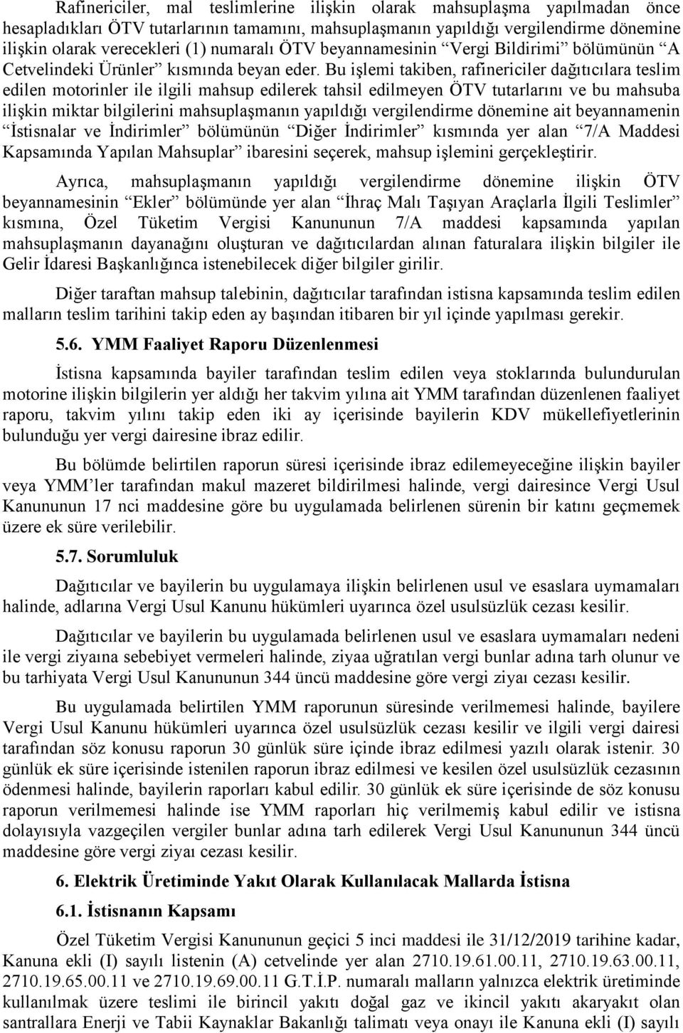 Bu işlemi takiben, rafinericiler dağıtıcılara teslim edilen motorinler ile ilgili mahsup edilerek tahsil edilmeyen ÖTV tutarlarını ve bu mahsuba ilişkin miktar bilgilerini mahsuplaşmanın yapıldığı