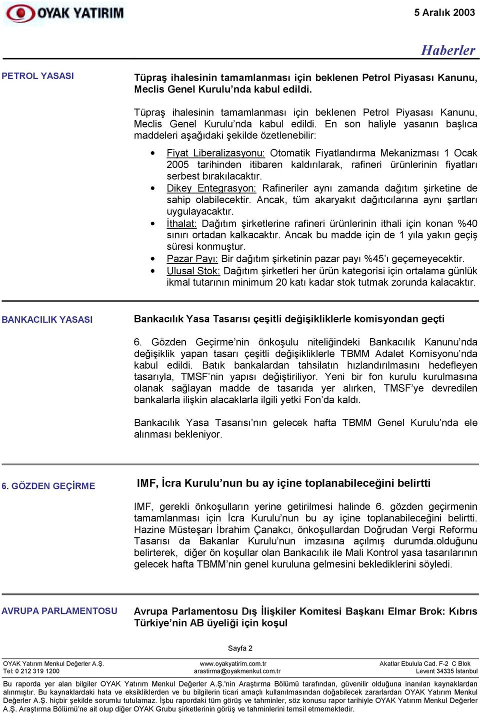 En son haliyle yasanõn başlõca maddeleri aşağõdaki şekilde özetlenebilir: Fiyat Liberalizasyonu: Otomatik Fiyatlandõrma Mekanizmasõ 1 Ocak 2005 tarihinden itibaren kaldõrõlarak, rafineri ürünlerinin