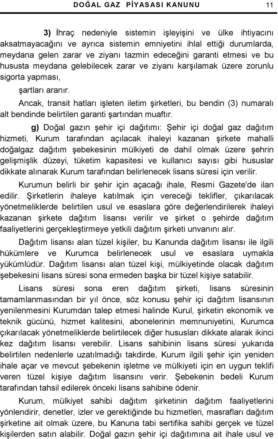 Ancak, transit hatlar i+leten iletim +irketleri, bu bendin (3) numaral alt bendinde belirtilen garanti +artndan muaftr.