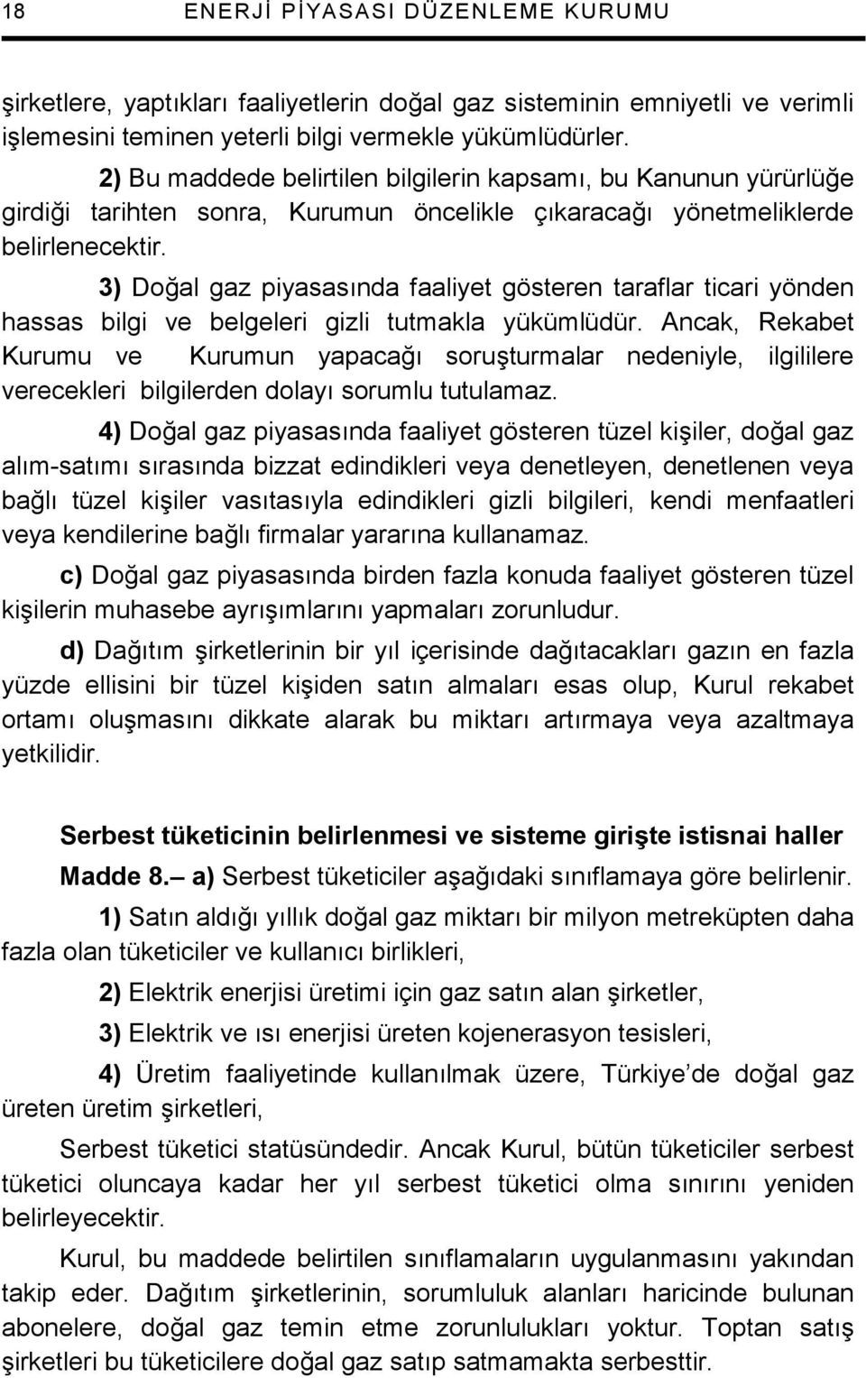 3) Do$al gaz piyasasnda faaliyet gösteren taraflar ticari yönden hassas bilgi ve belgeleri gizli tutmakla yükümlüdür.