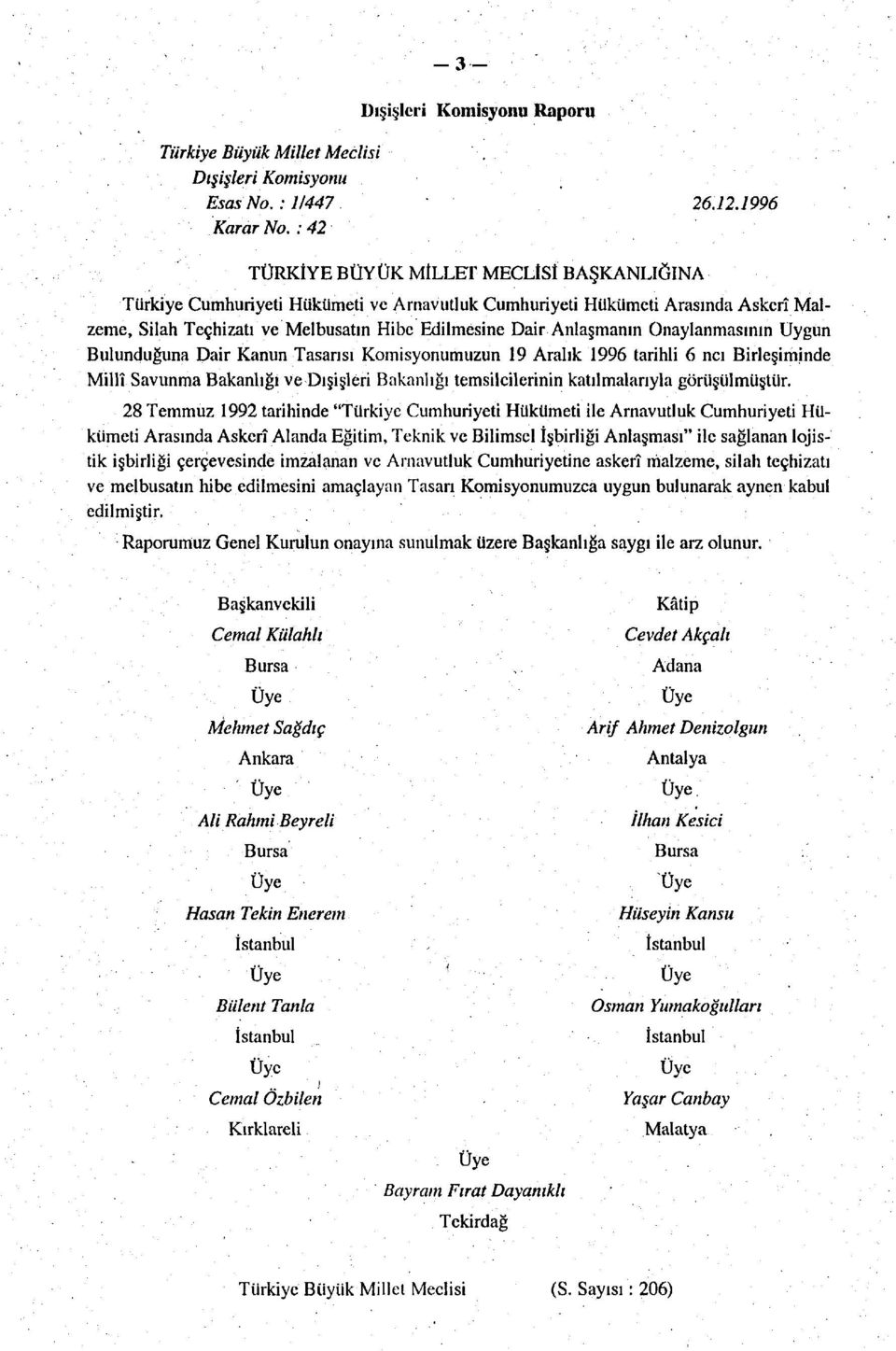 Onaylanmasının Uygun Bulunduğuna Dair Kanun Tasarısı Komisyonumuzun 19 Aralık 1996 tarihli 6 ncı Birleşiminde Millî Savunma Bakanlığı ve Dışişleri Bakanlığı temsilcilerinin katılmalarıyla