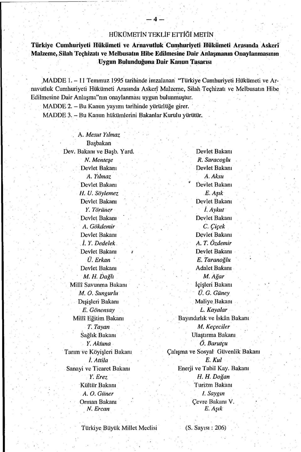 - 11 Temmuz 1995 tarihinde imzalanan "Türkiye Cumhuriyeti Hükümeti ve Arnavutluk Cumhuriyeti Hükümeti Arasında Askerî Malzeme, Silah Teçhizatı ve Melbusatın Hibe Edilmesine Dair Anlaşma"nın