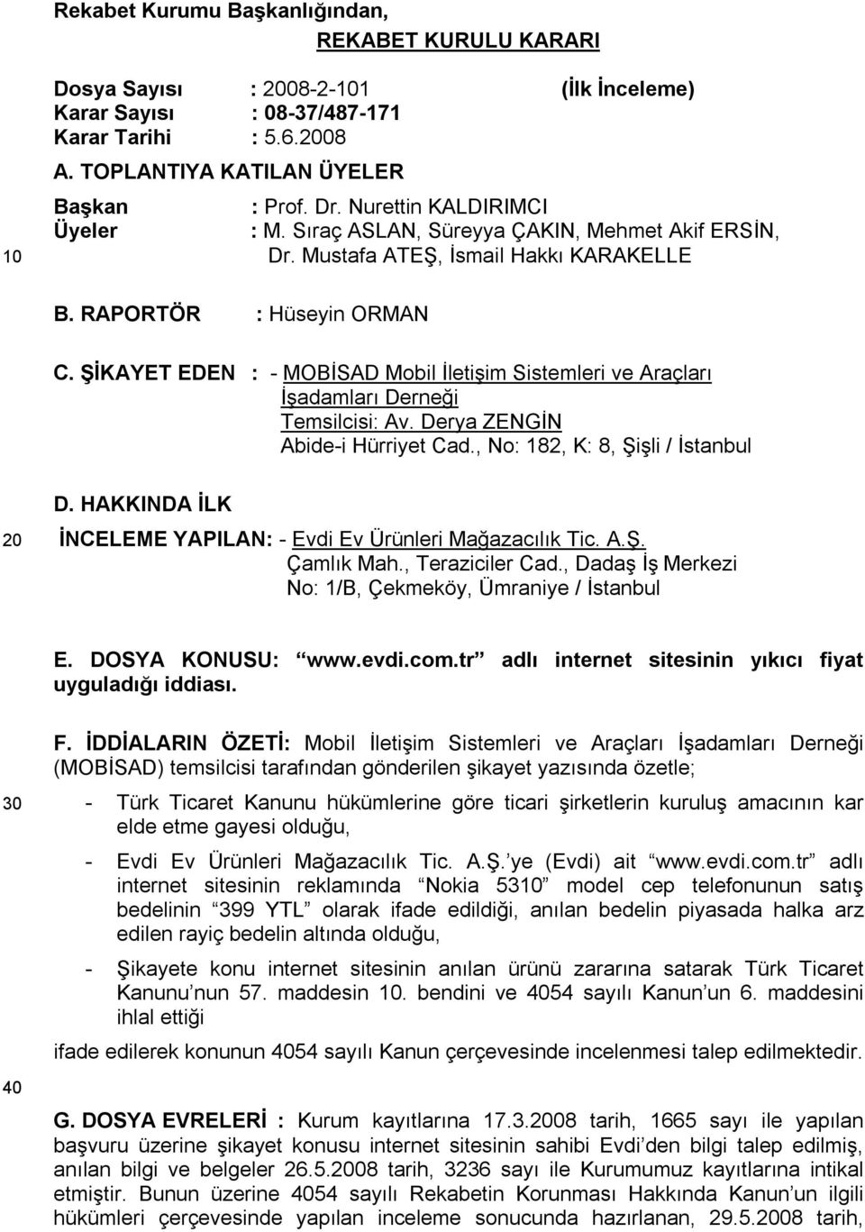 ŞİKAYET EDEN : - MOBİSAD Mobil İletişim Sistemleri ve Araçları İşadamları Derneği Temsilcisi: Av. Derya ZENGİN Abide-i Hürriyet Cad., No: 182, K: 8, Şişli / İstanbul 20 D.