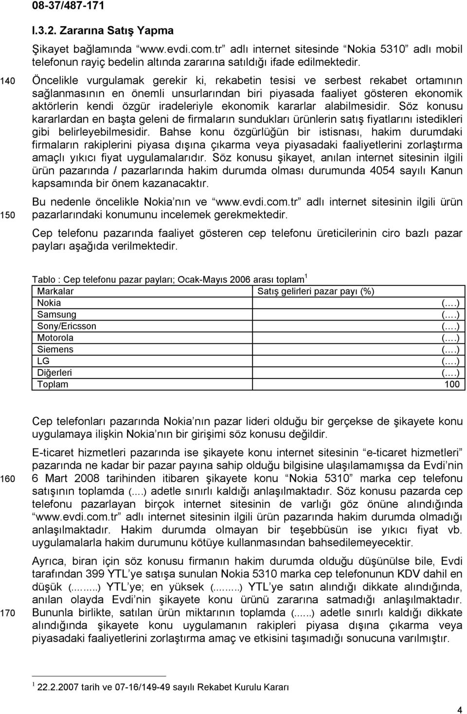 ekonomik kararlar alabilmesidir. Söz konusu kararlardan en başta geleni de firmaların sundukları ürünlerin satış fiyatlarını istedikleri gibi belirleyebilmesidir.