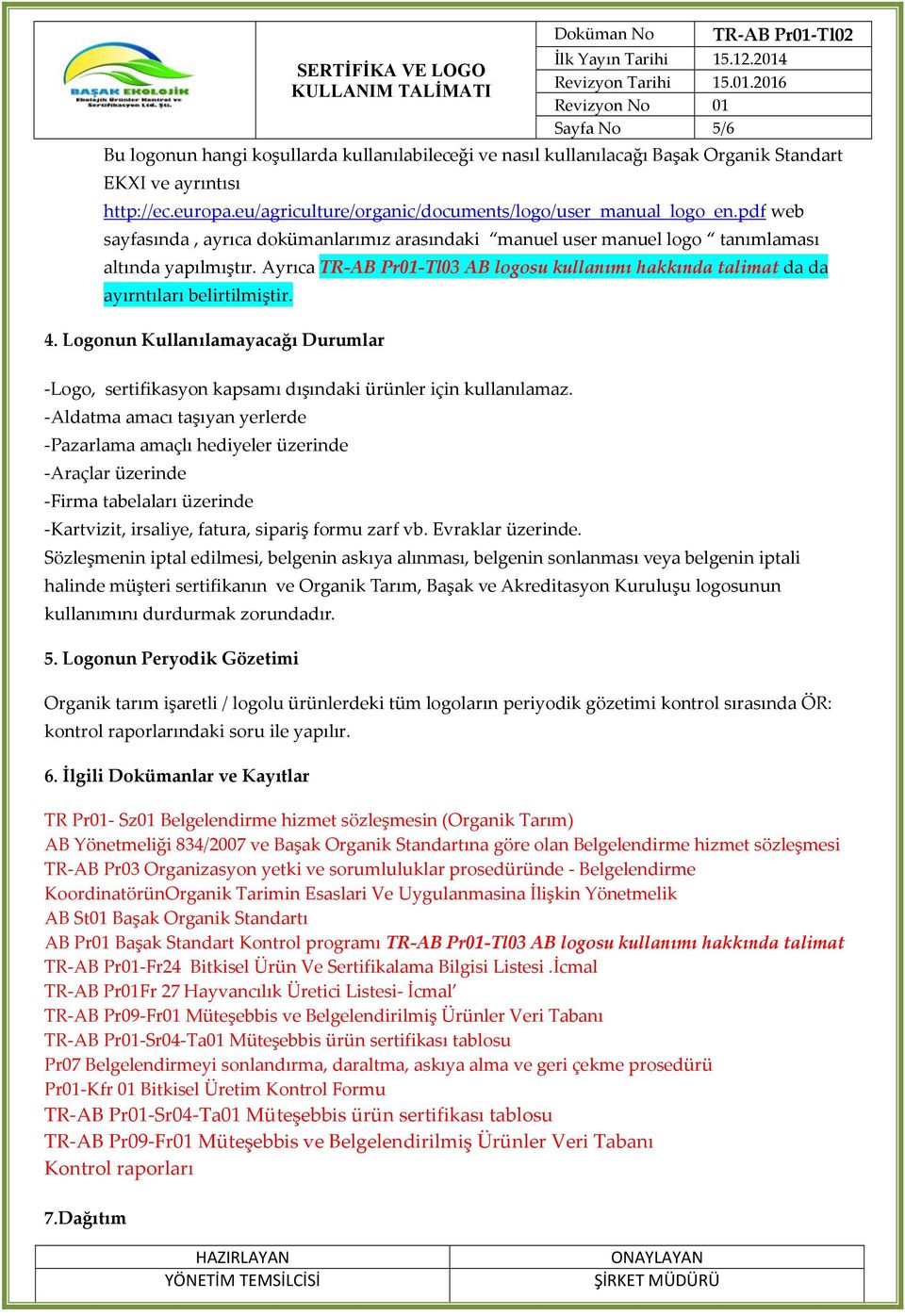 Ayrıca TR-AB Pr01-Tl03 AB logosu kullanımı hakkında talimat da da ayırntıları belirtilmiştir. 4. Logonun Kullanılamayacağı Durumlar -Logo, sertifikasyon kapsamı dışındaki ürünler için kullanılamaz.