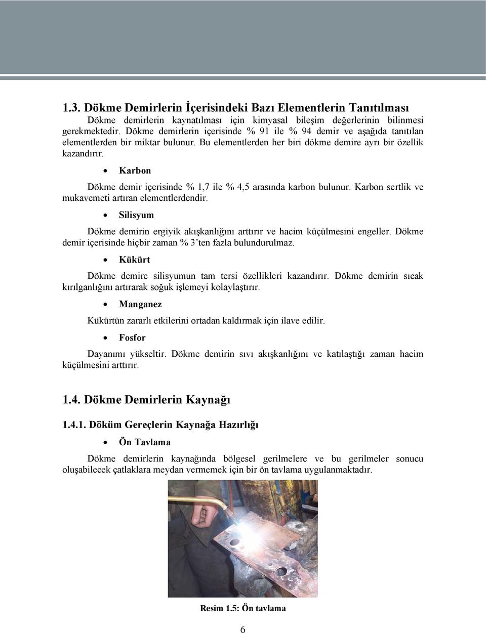 Karbon Dökme demir içerisinde % 1,7 ile % 4,5 arasında karbon bulunur. Karbon sertlik ve mukavemeti artıran elementlerdendir.