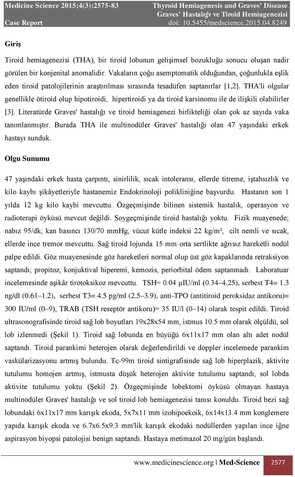 THA'li olgular genellikle ötiroid olup hipotiroidi, hipertiroidi ya da tiroid karsinomu ile de ilişkili olabilirler [3].