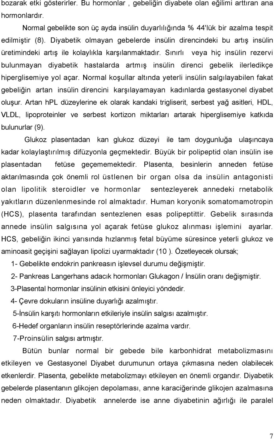 Sınırlı veya hiç insülin rezervi bulunmayan diyabetik hastalarda artmış insülin direnci gebelik ilerledikçe hiperglisemiye yol açar.