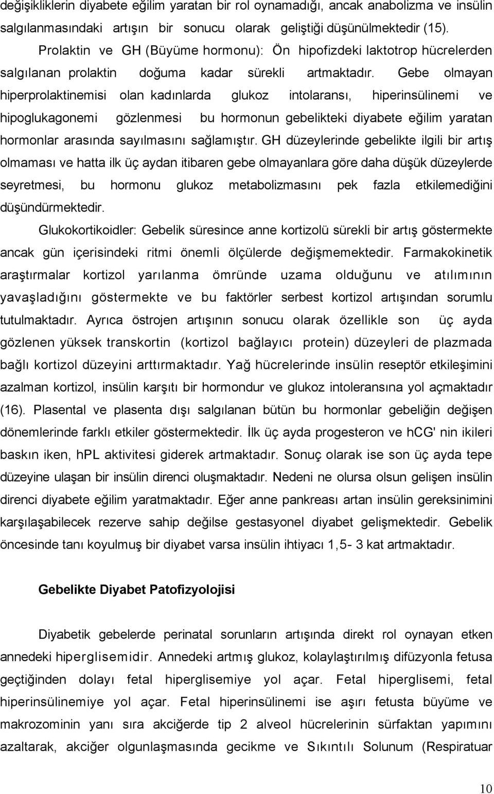 Gebe olmayan hiperprolaktinemisi olan kadınlarda glukoz intolaransı, hiperinsülinemi ve hipoglukagonemi gözlenmesi bu hormonun gebelikteki diyabete eğilim yaratan hormonlar arasında sayılmasını