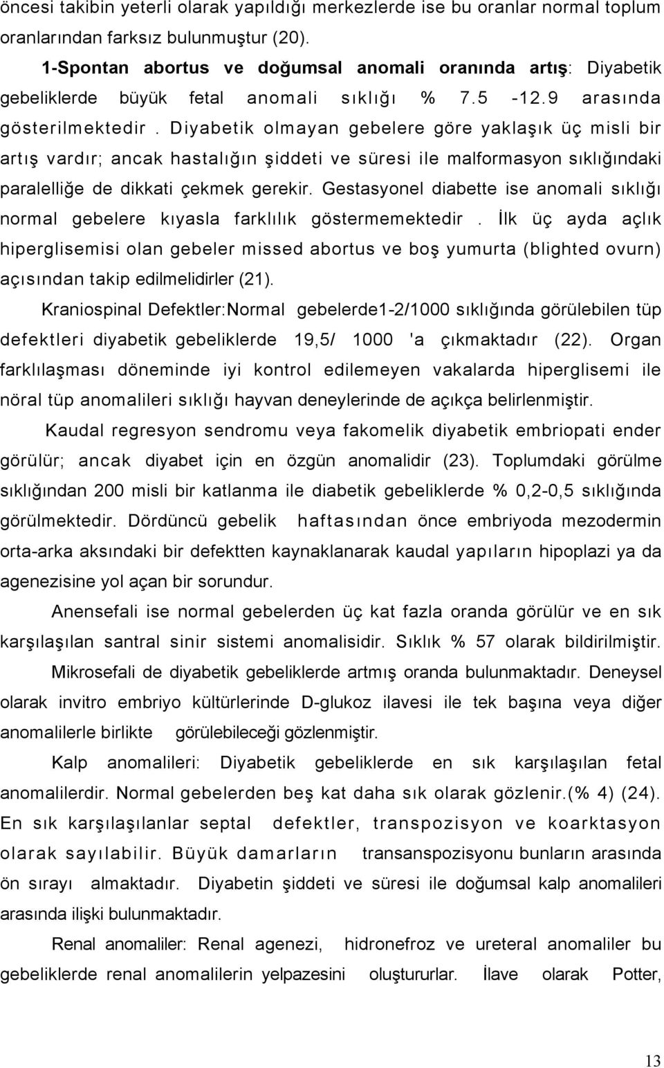 Diyabetik olmayan gebelere göre yaklaşık üç misli bir artış vardır; ancak hastalığın şiddeti ve süresi ile malformasyon sıklığındaki paralelliğe de dikkati çekmek gerekir.