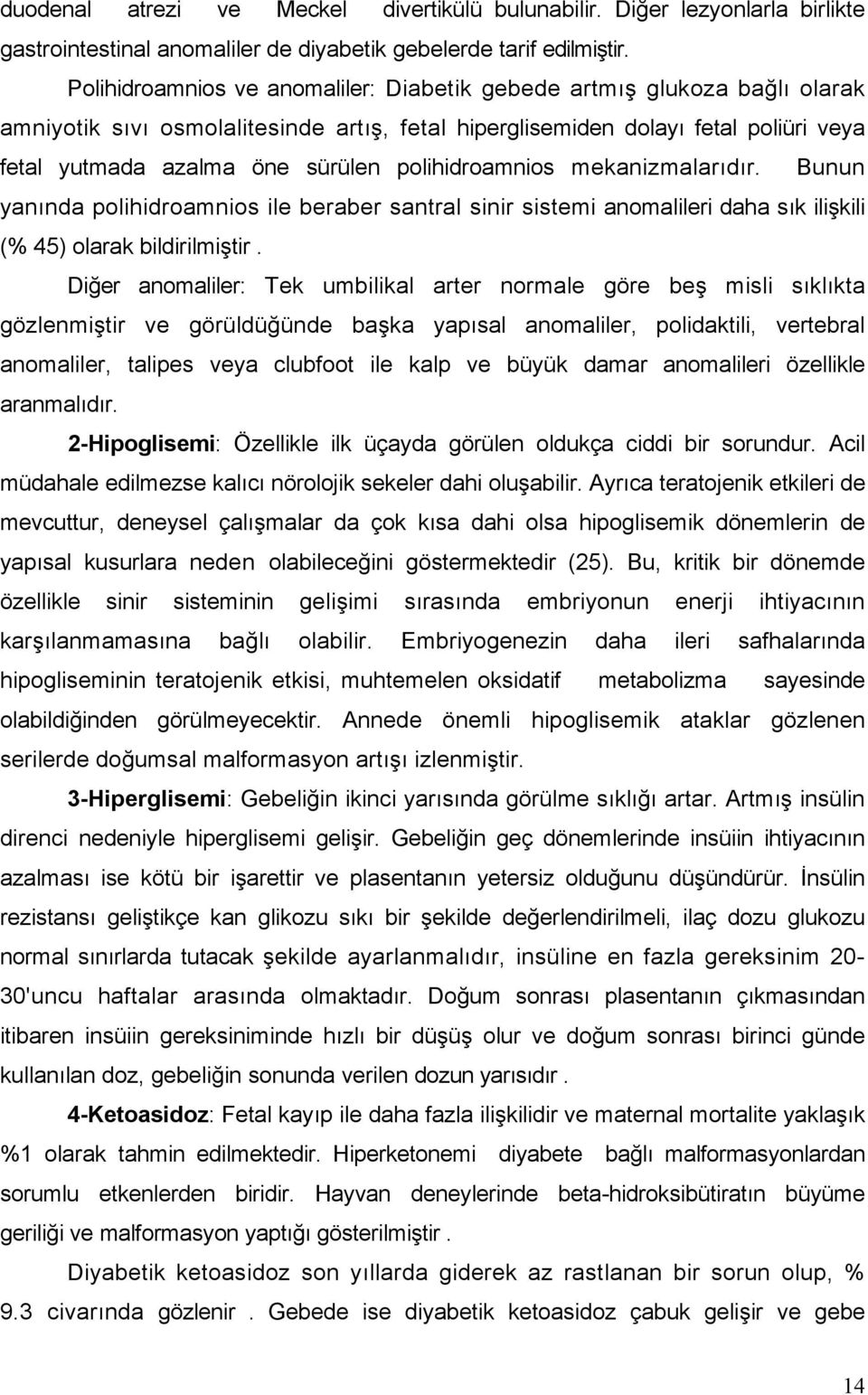 polihidroamnios mekanizmalarıdır. Bunun yanında polihidroamnios ile beraber santral sinir sistemi anomalileri daha sık ilişkili (% 45) olarak bildirilmiştir.