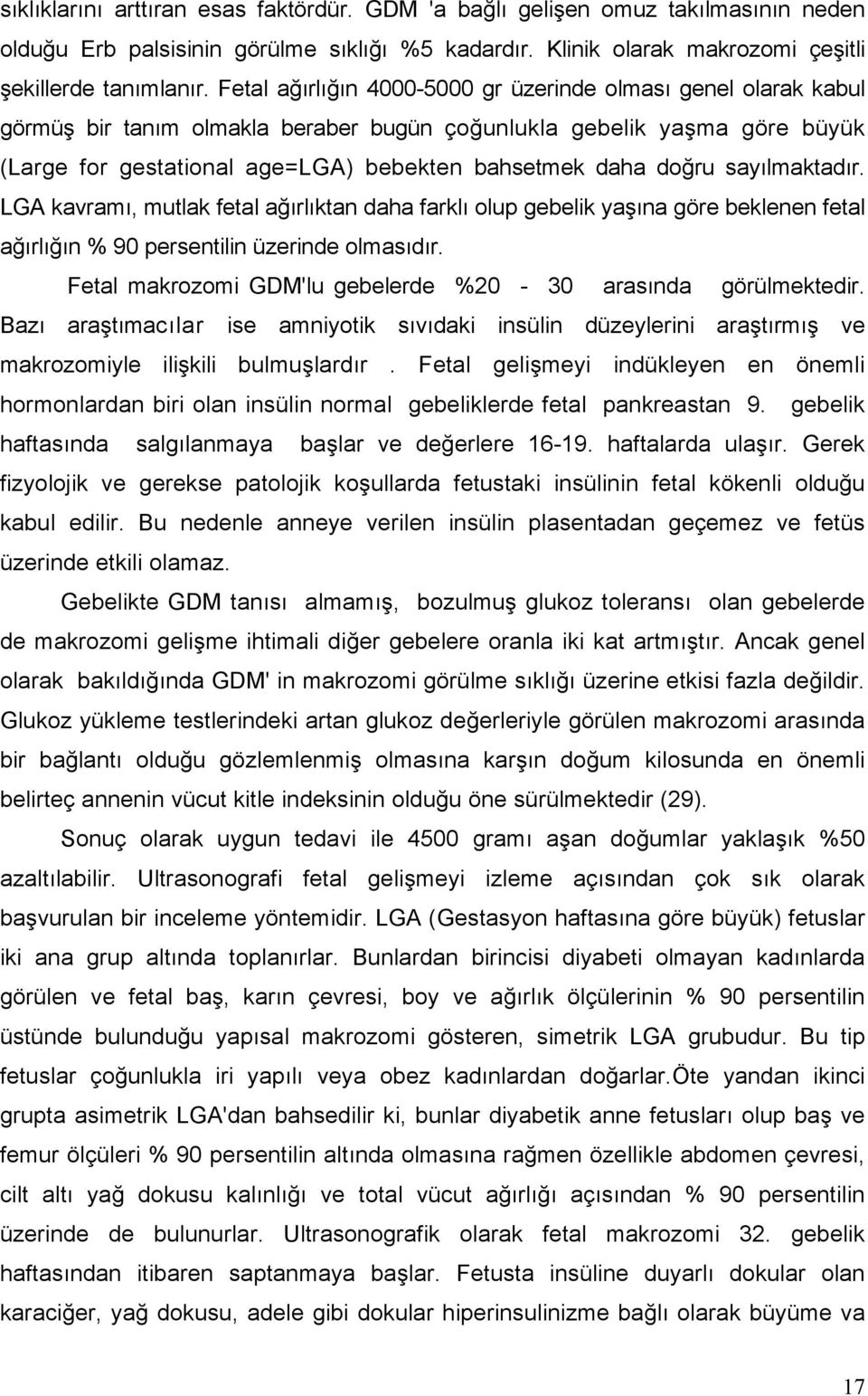 doğru sayılmaktadır. LGA kavramı, mutlak fetal ağırlıktan daha farklı olup gebelik yaşına göre beklenen fetal ağırlığın % 90 persentilin üzerinde olmasıdır.