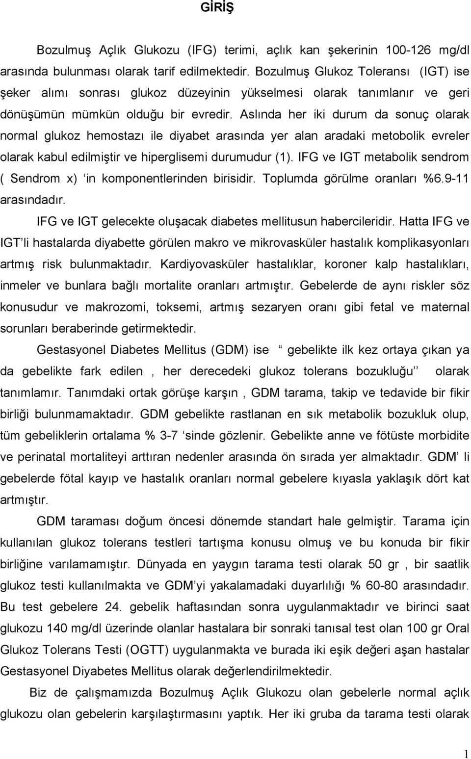 Aslında her iki durum da sonuç olarak normal glukoz hemostazı ile diyabet arasında yer alan aradaki metobolik evreler olarak kabul edilmiştir ve hiperglisemi durumudur (1).