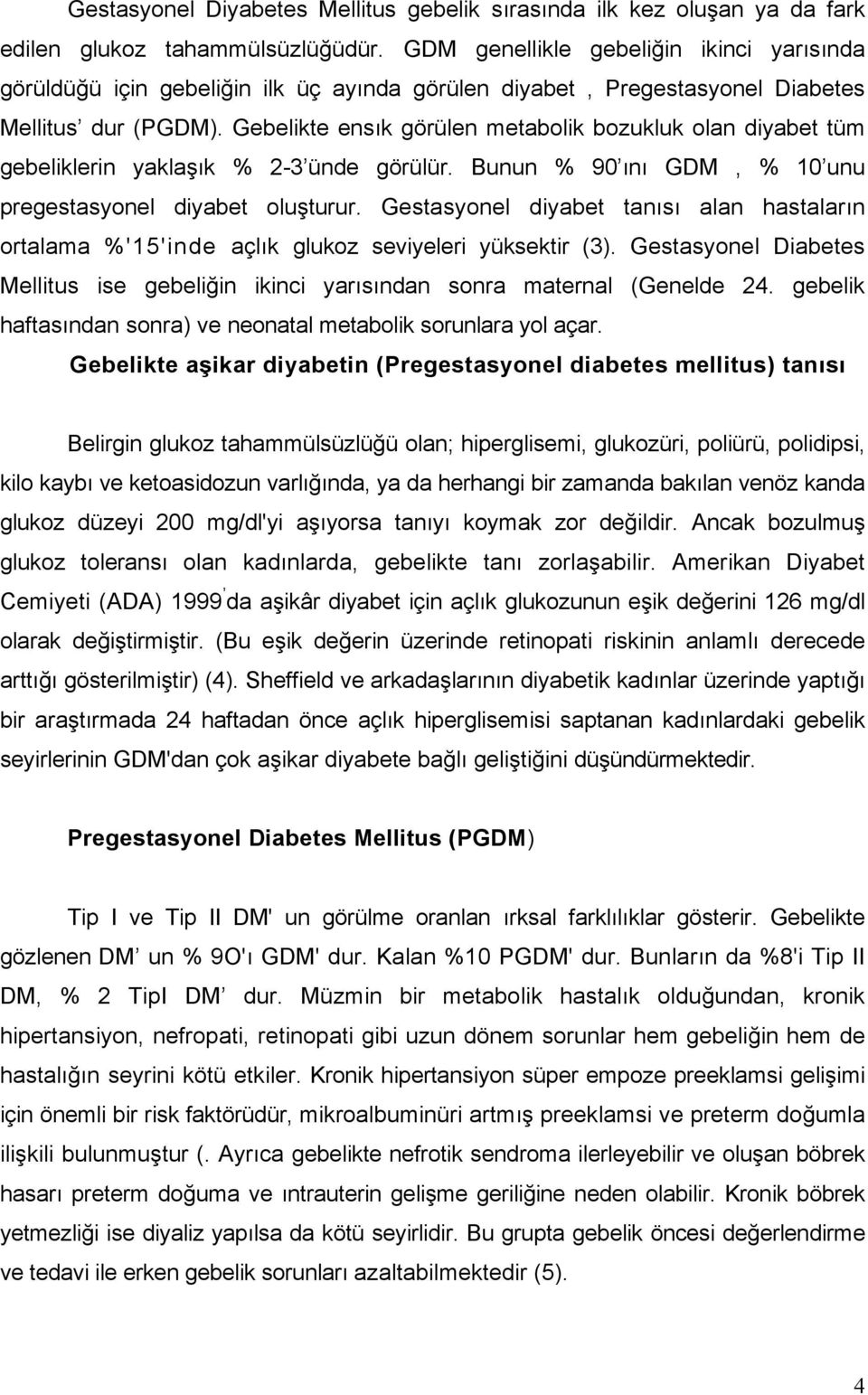 Gebelikte ensık görülen metabolik bozukluk olan diyabet tüm gebeliklerin yaklaşık % 2-3 ünde görülür. Bunun % 90 ını GDM, % 10 unu pregestasyonel diyabet oluşturur.