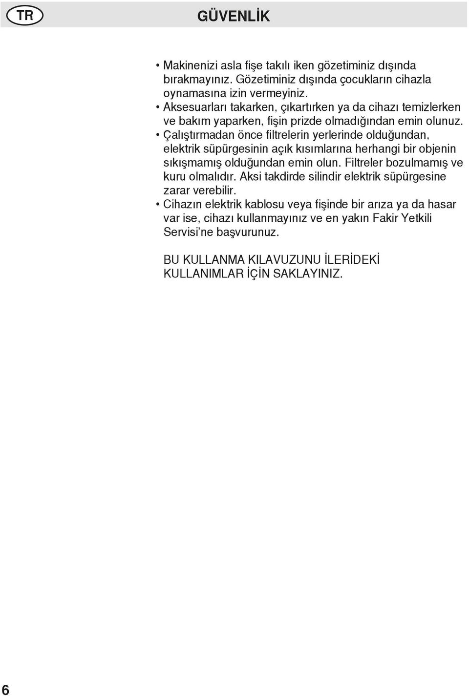 Çalıştırmadan önce filtrelerin yerlerinde olduğundan, elektrik süpürgesinin açık kısımlarına herhangi bir objenin sıkışmamış olduğundan emin olun.