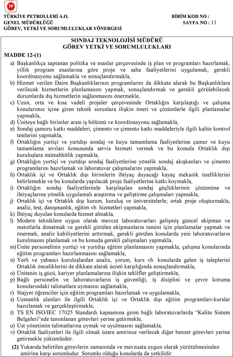 planlamasını yapmak, sonuçlandırmak ve gerekli görülebilecek durumlarda dış hizmetlerin sağlanmasını önermekle, c) Uzun, orta ve kısa vadeli projeler çerçevesinde Ortaklığın karşılaştığı ve çalışma