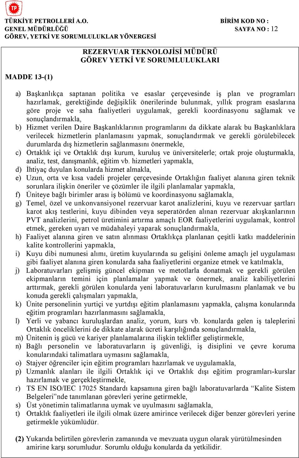 da dikkate alarak bu Başkanlıklara verilecek hizmetlerin planlamasını yapmak, sonuçlandırmak ve gerekli görülebilecek durumlarda dış hizmetlerin sağlanmasını önermekle, c) Ortaklık içi ve Ortaklık