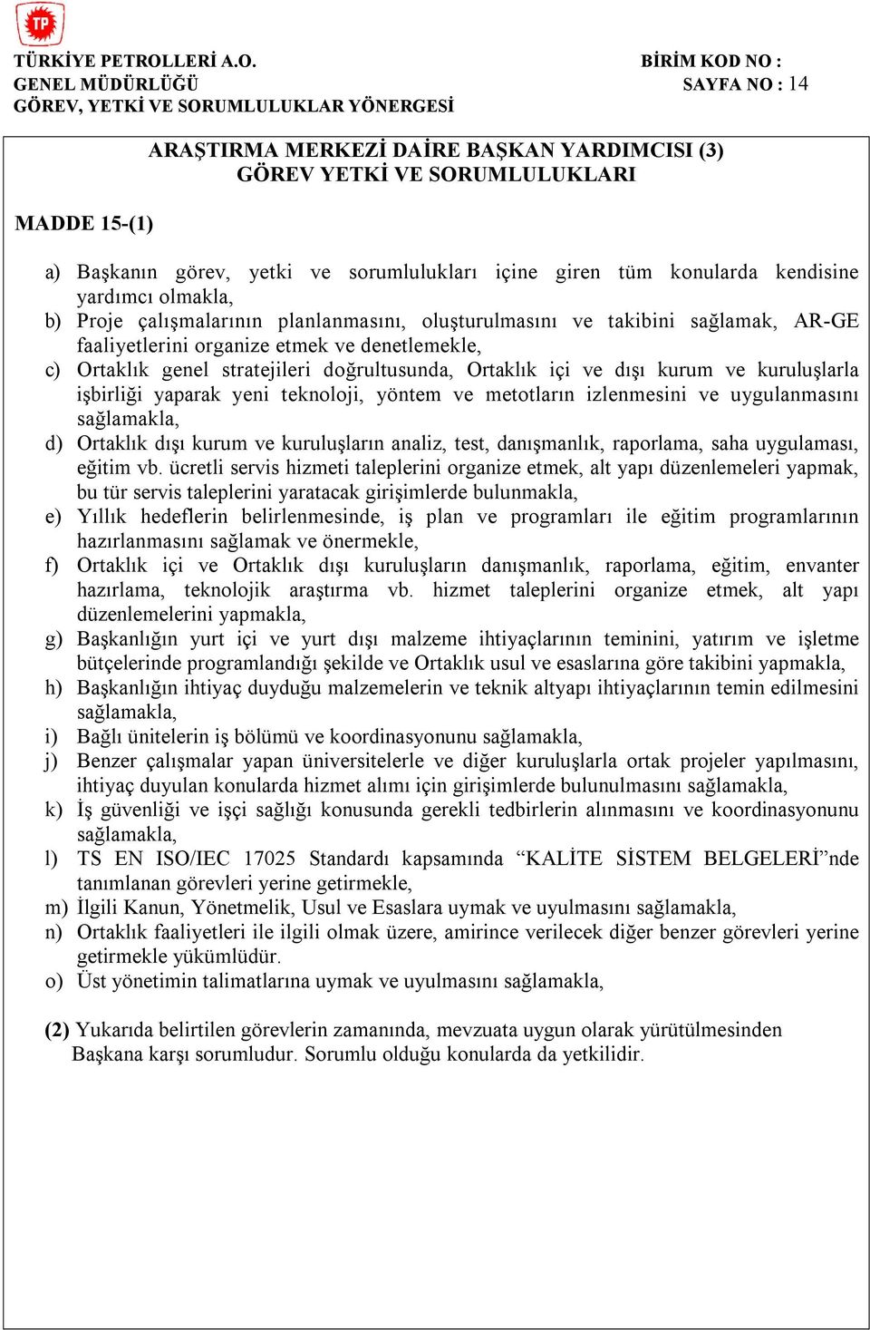 kuruluşlarla işbirliği yaparak yeni teknoloji, yöntem ve metotların izlenmesini ve uygulanmasını sağlamakla, d) Ortaklık dışı kurum ve kuruluşların analiz, test, danışmanlık, raporlama, saha