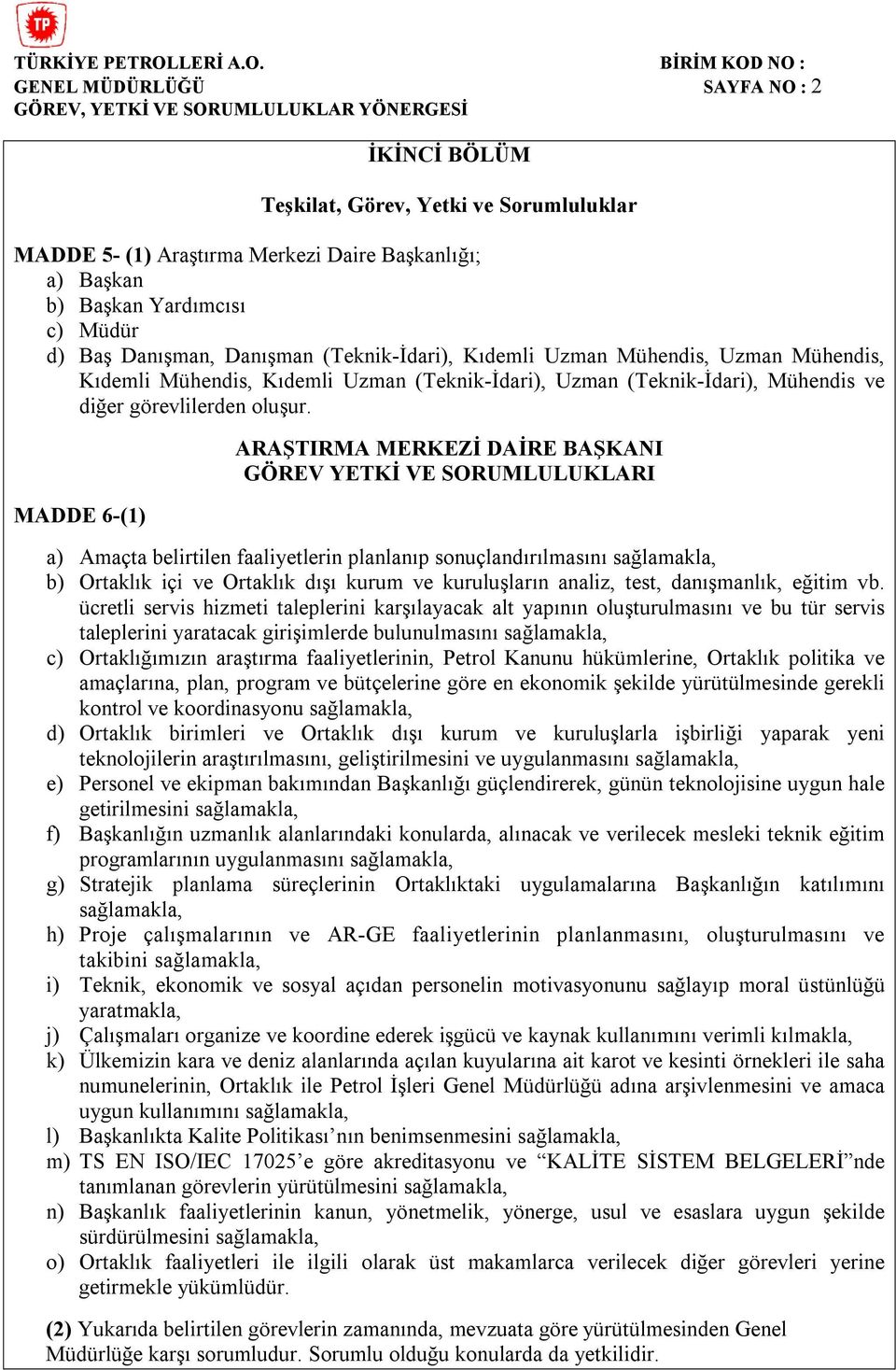 MADDE 6-(1) ARAŞTIRMA MERKEZİ DAİRE BAŞKANI a) Amaçta belirtilen faaliyetlerin planlanıp sonuçlandırılmasını sağlamakla, b) Ortaklık içi ve Ortaklık dışı kurum ve kuruluşların analiz, test,